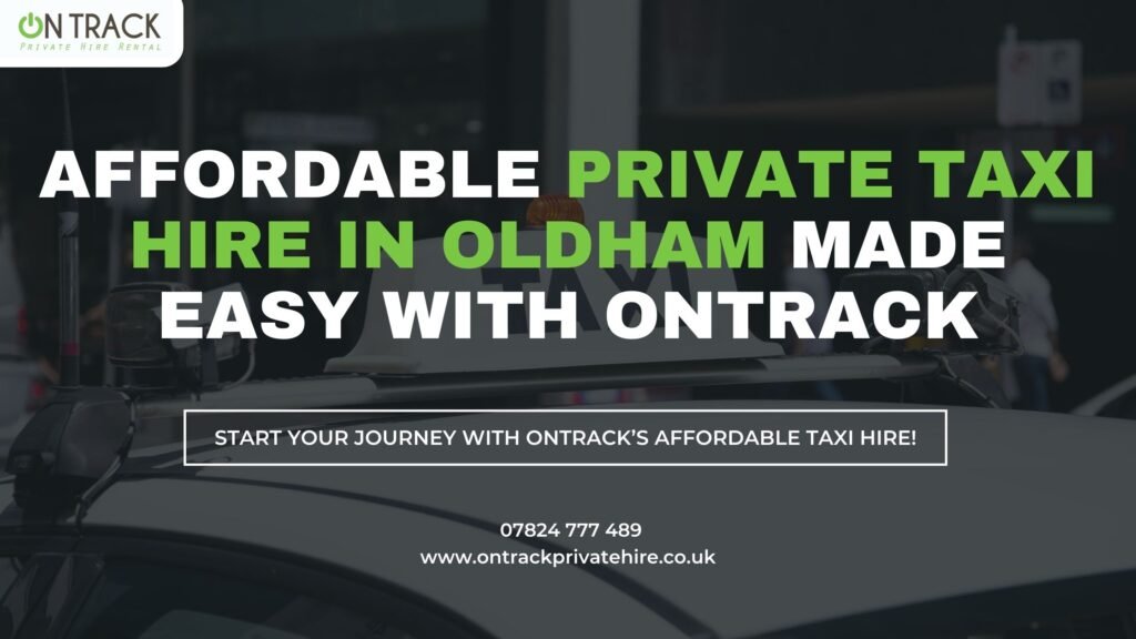 Affordable Private Taxi Hire in Oldham Made Easy with ONTrack