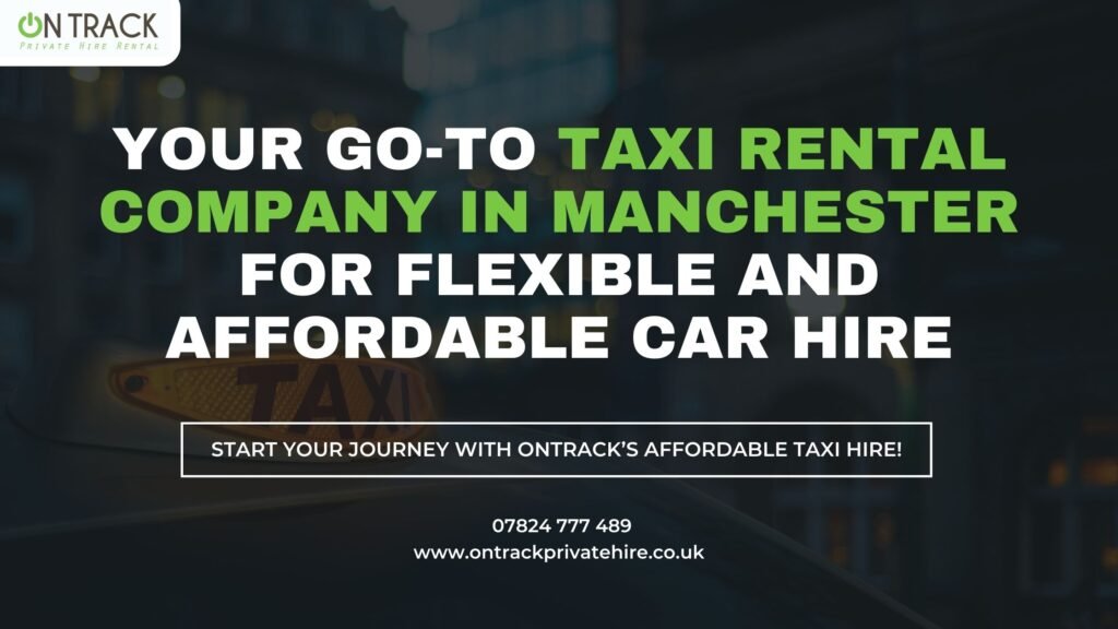 Your Go-To Taxi Rental Company in Manchester for Flexible and Affordable Car Hire